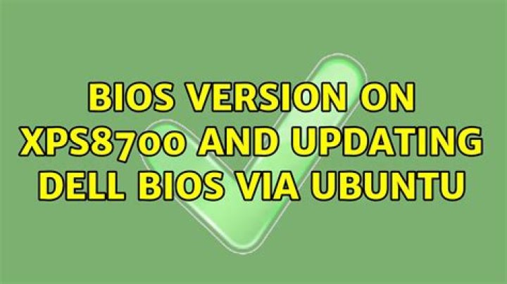 BIOS version on XPS8700 and Updating Dell BIOS via Ubuntu