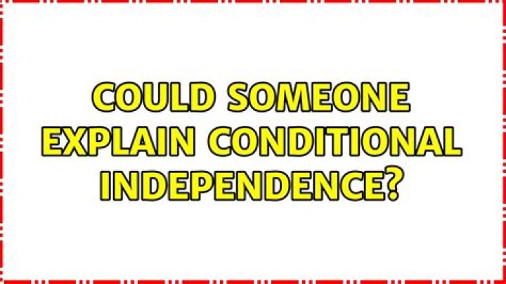 Could someone explain conditional independence?