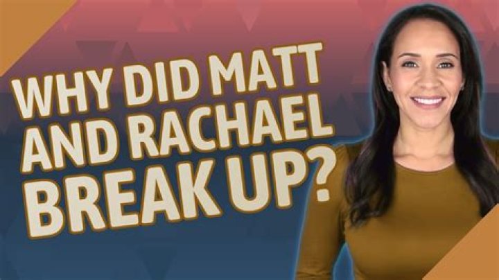 Did matt and rachael break up?