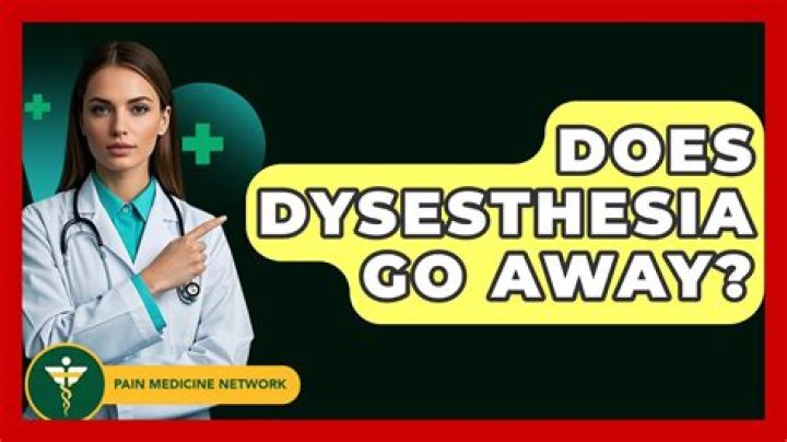 Does dysesthesia go away?