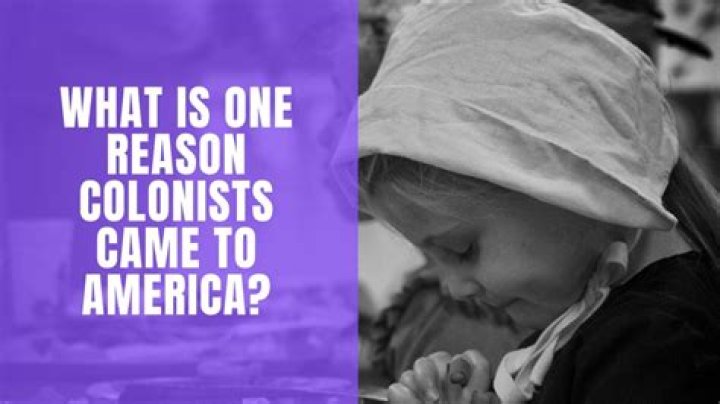 For what reasons) did colonists come to america?