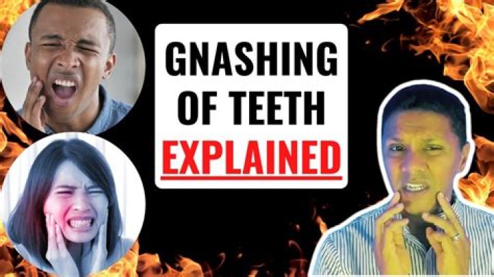 Is gnashing of teeth?