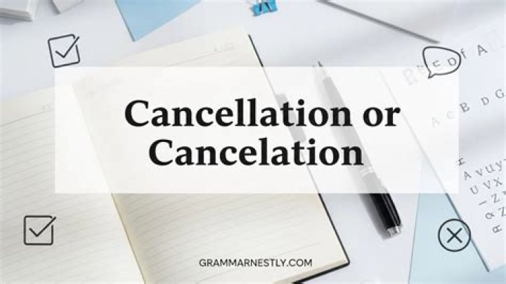Is it cancellation or cancelation?