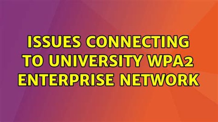 Issues Connecting to University WPA2 Enterprise Network