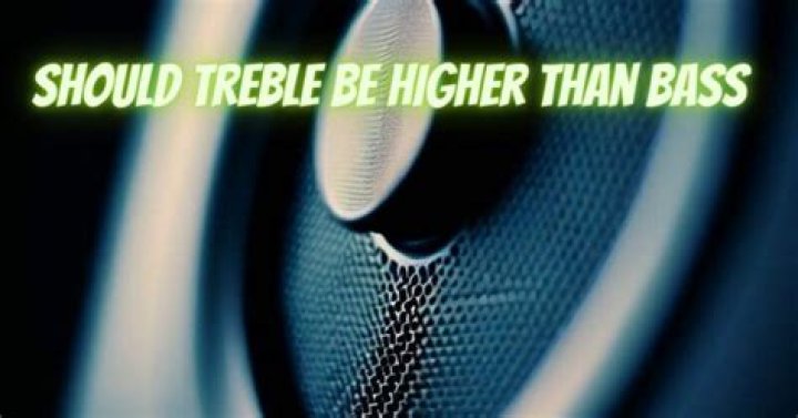 Should treble be higher than bass?