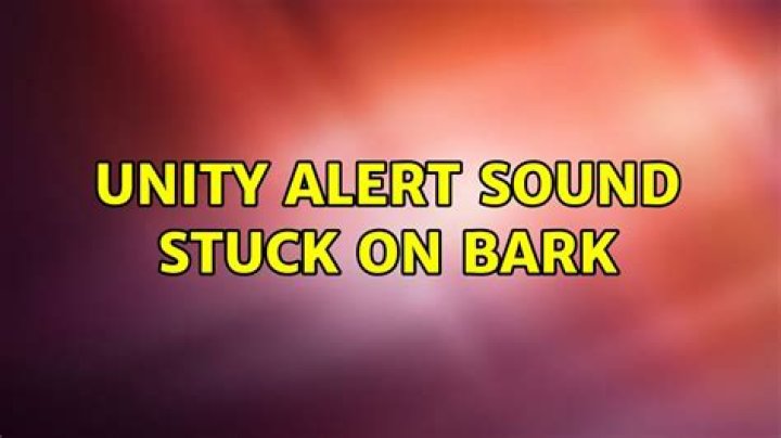 Unity alert sound stuck on bark