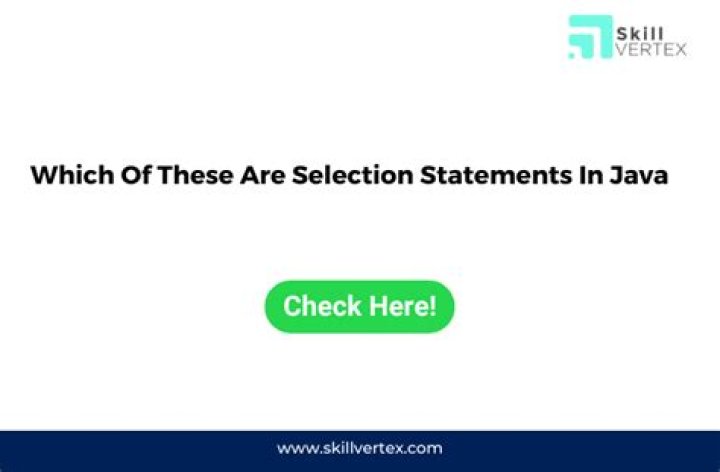 Which of these are selection statements in java?