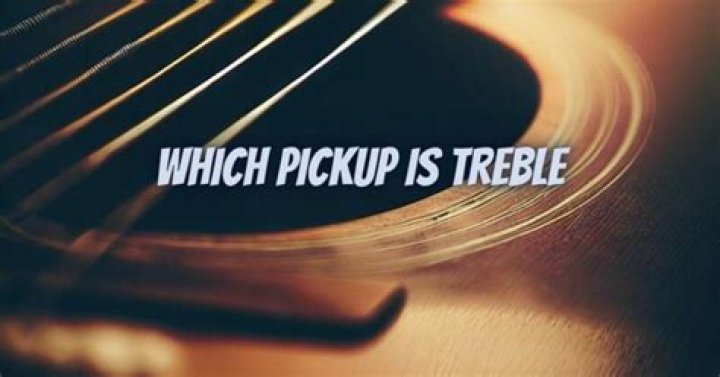 Which pickup is treble?