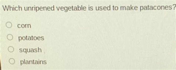 Which unripened vegetable is used to make patacones brainly?