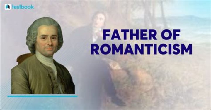 Who is considered the father of romanticism?
